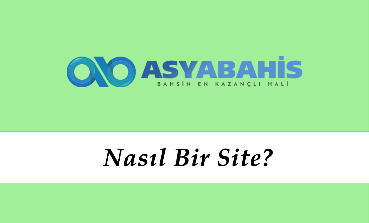 Asyabahis Nasıl Bir Site?